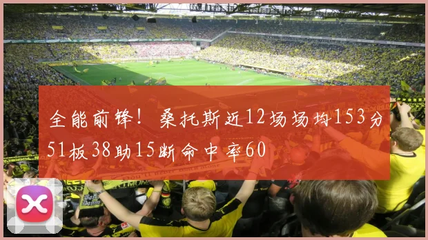 全能前锋！桑托斯近12场场均153分51板38助15断命中率60