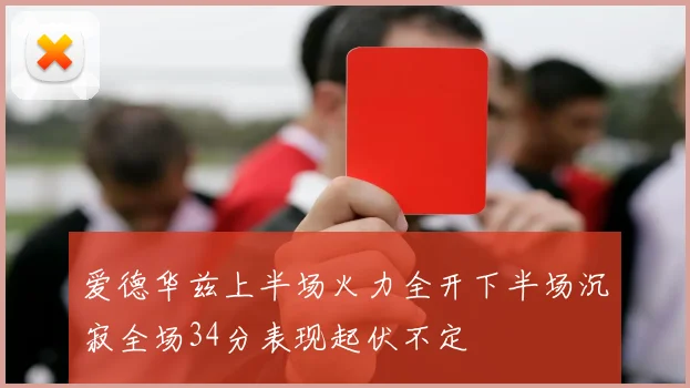 爱德华兹上半场火力全开下半场沉寂全场34分表现起伏不定